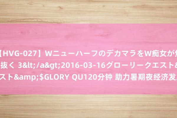 【HVG-027】WニューハーフのデカマラをW痴女が焦らし寸止めで虐め抜く 3</a>2016-03-16グローリークエスト&$GLORY QU120分钟 助力暑期夜经济发展 多城限时免费乘地铁