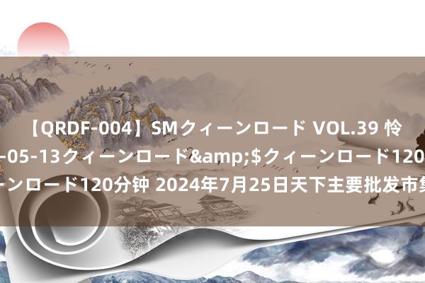 【QRDF-004】SMクィーンロード VOL.39 怜佳</a>2018-05-13クィーンロード&$クィーンロード120分钟 2024年7月25日天下主要批发市集薏米价钱行情