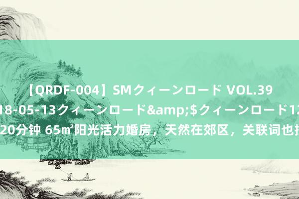 【QRDF-004】SMクィーンロード VOL.39 怜佳</a>2018-05-13クィーンロード&$クィーンロード120分钟 65㎡阳光活力婚房，天然在郊区，关联词也挡不住这迷东说念主的颜色搭配