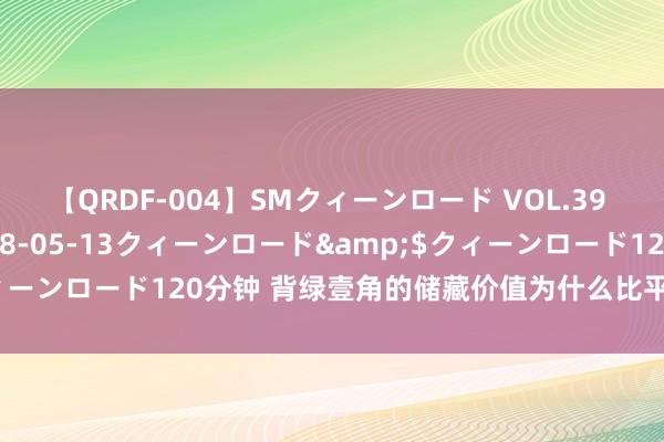 【QRDF-004】SMクィーンロード VOL.39 怜佳</a>2018-05-13クィーンロード&$クィーンロード120分钟 背绿壹角的储藏价值为什么比平庸版壹角高许多?