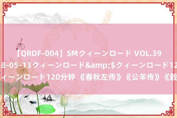 【QRDF-004】SMクィーンロード VOL.39 怜佳</a>2018-05-13クィーンロード&$クィーンロード120分钟 《春秋左传》《公羊传》《穀梁传》有啥区别