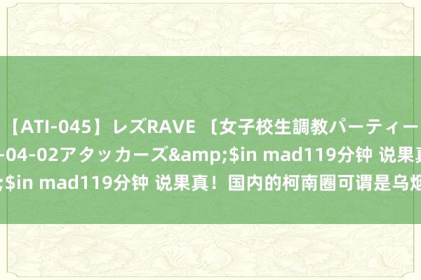 【ATI-045】レズRAVE 〔女子校生調教パーティー〕</a>2005-04-02アタッカーズ&$in mad119分钟 说果真！国内的柯南圈可谓是乌烟瘴气