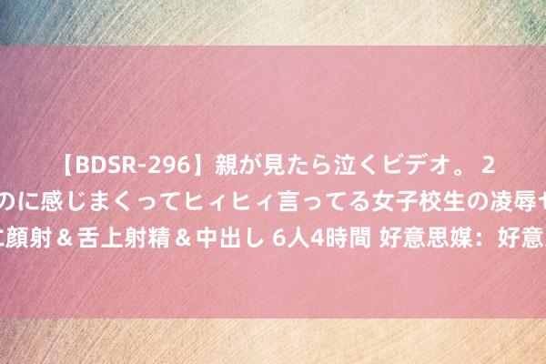 【BDSR-296】親が見たら泣くビデオ。 2 死にたくなるほど辛いのに感じまくってヒィヒィ言ってる女子校生の凌辱セックス。清楚系JKに顔射＆舌上射精＆中出し 6人4時間 好意思媒：好意思国巨额城市7月休闲率同比高涨 劳能源市集放缓