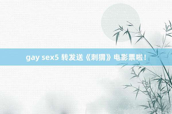 gay sex5 转发送《刺猬》电影票啦！