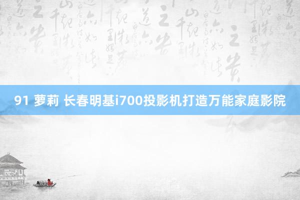 91 萝莉 长春明基i700投影机打造万能家庭影院